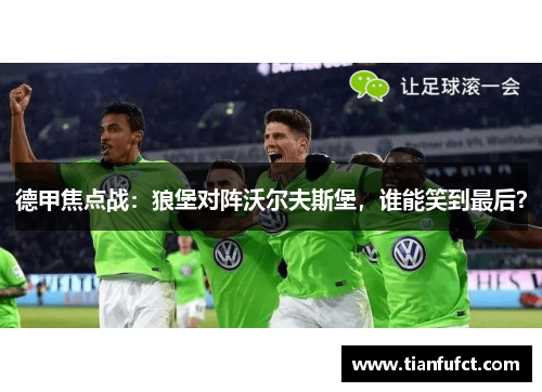 德甲焦点战：狼堡对阵沃尔夫斯堡，谁能笑到最后？