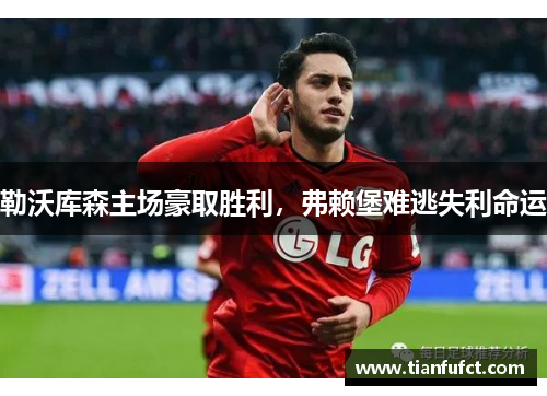 勒沃库森主场豪取胜利，弗赖堡难逃失利命运