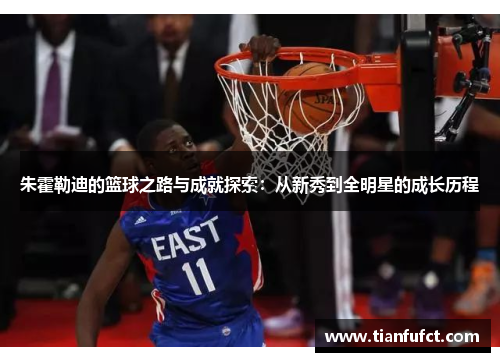 朱霍勒迪的篮球之路与成就探索：从新秀到全明星的成长历程