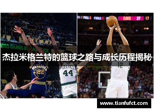 杰拉米格兰特的篮球之路与成长历程揭秘