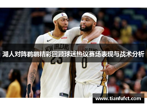 湖人对阵鹈鹕精彩回顾球迷热议赛场表现与战术分析