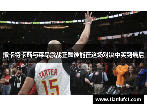 撒卡特卡斯与莱昂激战正酣谁能在这场对决中笑到最后